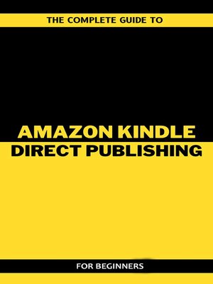 cover image of The Complete Guide to Amazon Kindle Direct Publishing For Beginners